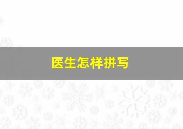 医生怎样拼写