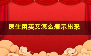 医生用英文怎么表示出来