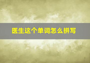 医生这个单词怎么拼写