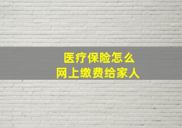 医疗保险怎么网上缴费给家人