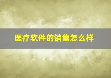 医疗软件的销售怎么样