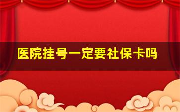 医院挂号一定要社保卡吗