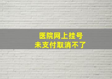 医院网上挂号未支付取消不了