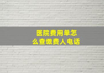 医院费用单怎么查缴费人电话