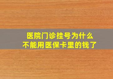 医院门诊挂号为什么不能用医保卡里的钱了