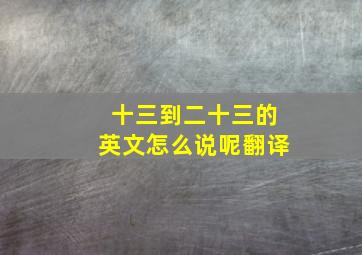 十三到二十三的英文怎么说呢翻译