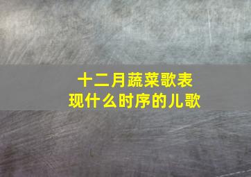 十二月蔬菜歌表现什么时序的儿歌