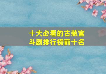 十大必看的古装宫斗剧排行榜前十名