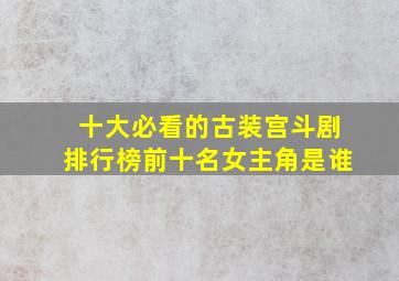 十大必看的古装宫斗剧排行榜前十名女主角是谁