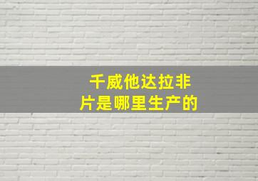 千威他达拉非片是哪里生产的