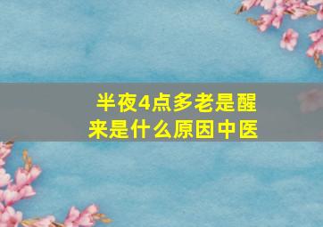 半夜4点多老是醒来是什么原因中医