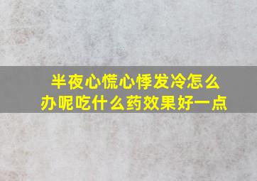 半夜心慌心悸发冷怎么办呢吃什么药效果好一点