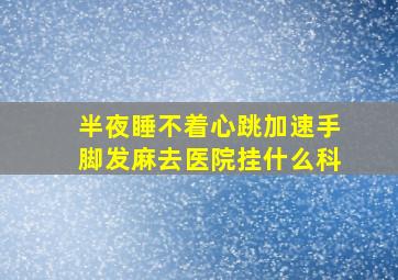 半夜睡不着心跳加速手脚发麻去医院挂什么科