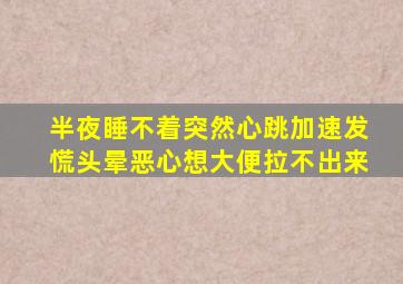 半夜睡不着突然心跳加速发慌头晕恶心想大便拉不出来