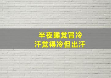 半夜睡觉冒冷汗觉得冷但出汗