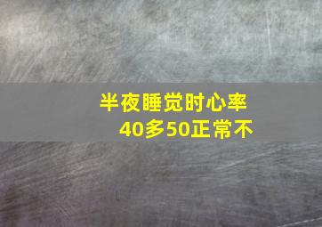 半夜睡觉时心率40多50正常不