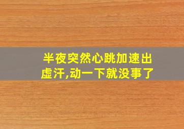 半夜突然心跳加速出虚汗,动一下就没事了