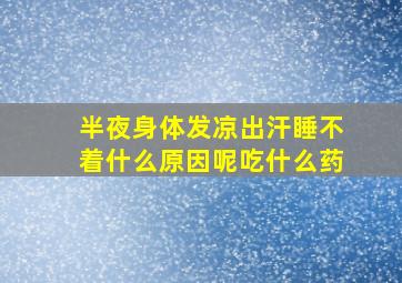 半夜身体发凉出汗睡不着什么原因呢吃什么药