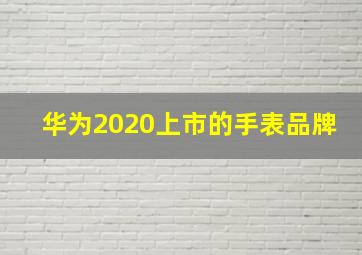 华为2020上市的手表品牌