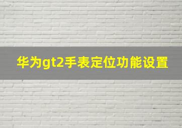 华为gt2手表定位功能设置