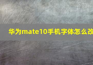 华为mate10手机字体怎么改