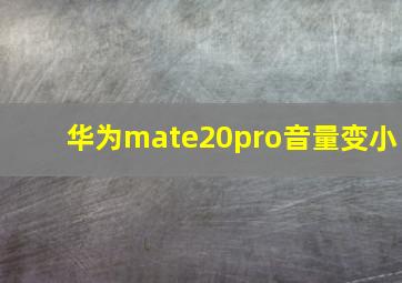 华为mate20pro音量变小