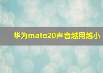 华为mate20声音越用越小