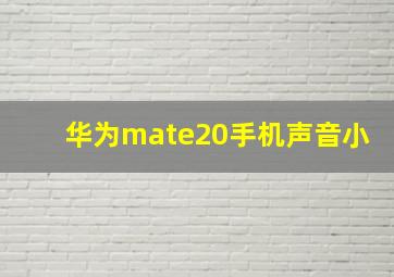 华为mate20手机声音小