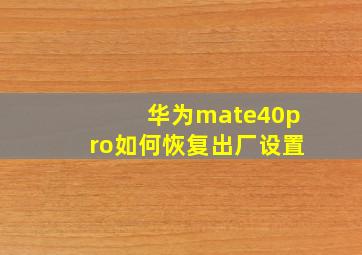 华为mate40pro如何恢复出厂设置