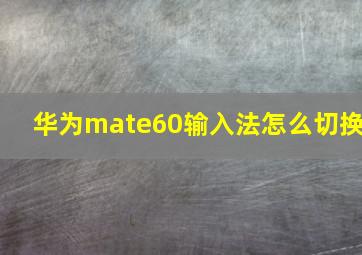 华为mate60输入法怎么切换