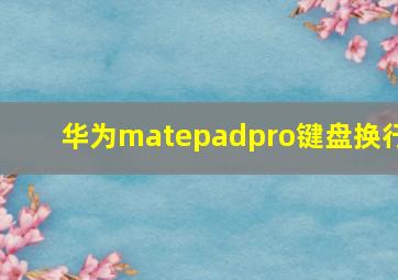 华为matepadpro键盘换行