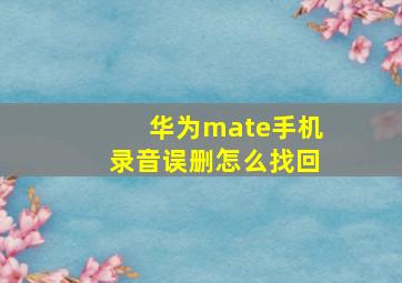 华为mate手机录音误删怎么找回