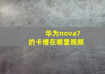 华为nova7的卡槽在哪里视频