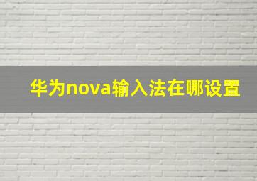 华为nova输入法在哪设置