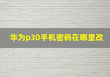 华为p30手机密码在哪里改