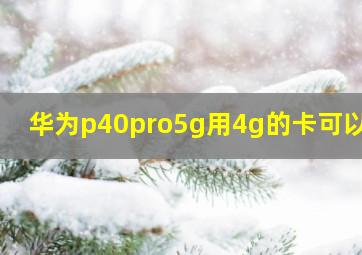 华为p40pro5g用4g的卡可以吗