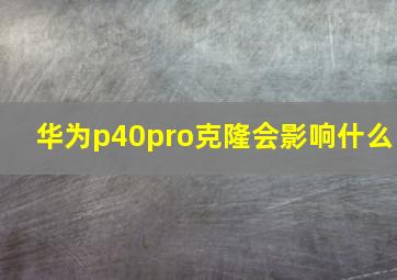 华为p40pro克隆会影响什么