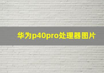 华为p40pro处理器图片