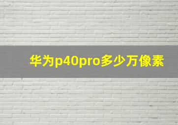 华为p40pro多少万像素