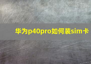 华为p40pro如何装sim卡