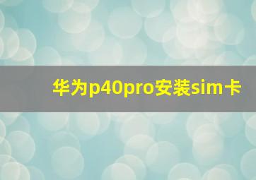 华为p40pro安装sim卡