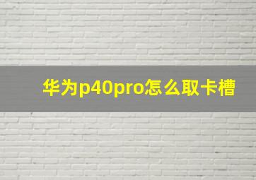 华为p40pro怎么取卡槽