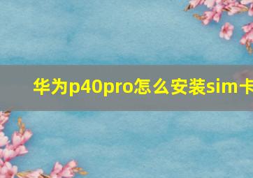 华为p40pro怎么安装sim卡