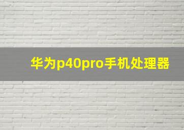 华为p40pro手机处理器