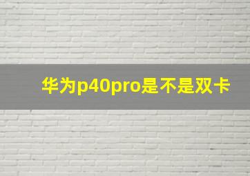 华为p40pro是不是双卡