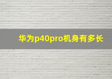 华为p40pro机身有多长