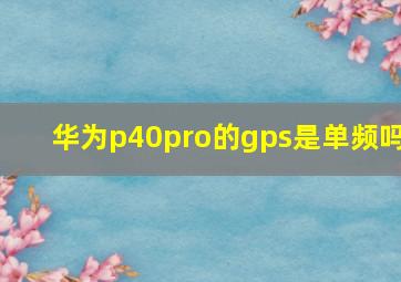 华为p40pro的gps是单频吗