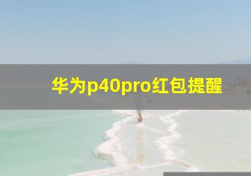 华为p40pro红包提醒