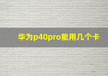 华为p40pro能用几个卡