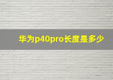 华为p40pro长度是多少